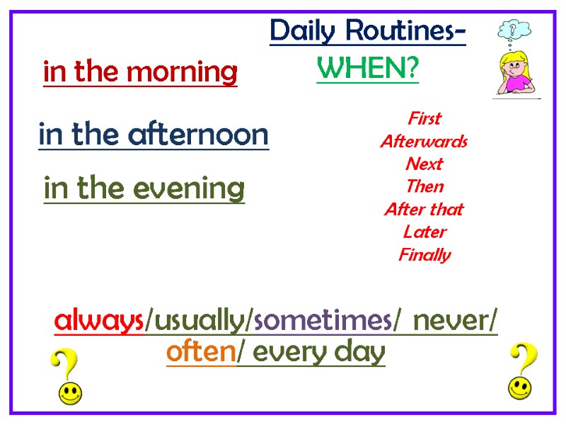 Daily Routines- WHEN? in the morning in the afternoon in the evening First Afterwards